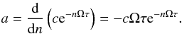 \begin{equation} \label{eee.2} a=\der{}{n}\left(c{\rm e}^{-n\Omega\tau}\right)=-c\Omega\tau {\rm e}^{-n\Omega\tau}. \end{equation}