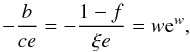 \begin{equation} -\frac{b}{ce}=-\frac{1-f}{\xi e}=w{\rm e}^w, \label{eee.3} \end{equation}