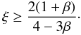\begin{equation} \xi \ge \frac{2(1+\beta)}{4-3\beta} \label{eee.lw00bisbis}\cdot \end{equation}