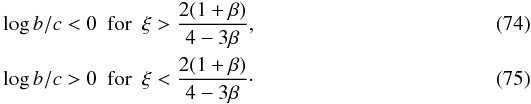 \begin{eqnarray} \log b/c < 0 &{\rm for} & \xi>\frac{2(1+\beta)}{4-3\beta},\label{eee.10}\\ \log b/c > 0 &{\rm for} & \xi<\frac{2(1+\beta)}{4-3\beta}\cdot \label{eee.11} \end{eqnarray}