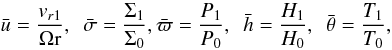 \begin{equation} \bar u = \frac{v_{r1}}{\Omega {\rm r}}, ~~ \bar \sigma = \frac{\Sigma_1}{\Sigma_0}, \bar \varpi = \frac{P_1}{P_0}, ~~ \bar h = \frac{H_1}{H_0}, ~~ \bar \theta = \frac{T_1}{T_0}, \end{equation}