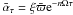 \hbox{$\bar{\alpha}_{\tau}=\xi{\bar{\varpi}} {\rm e}^{-n\Omega\tau}$}