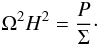 \begin{equation} \label{Hydro1} \Omega^2 H^2=\frac{P}{\Sigma}\cdot \end{equation}