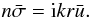 \begin{equation} \label{Mass7} n\bar{\sigma} ={\rm i}kr \bar{u}. \end{equation}