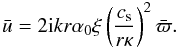 \begin{equation} \label{momentum6}\bar{u} = 2 {\rm i}kr \alpha_0 \xi\left( \frac{c_{\rm s}}{r \kappa} \right)^2\bar{\varpi}. \end{equation}