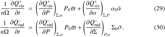 \begin{eqnarray} \label{Ene4}\frac1{n\Omega} \pder{Q_{\rm vis}^{+}}{t} &=&\left(\frac{\partial Q_{\rm vis}^{+}}{\partial P}\right)_{\Sigma, \alpha} P_0 \bar{\varpi} + \left(\frac{\partial Q_{\rm vis}^{+}}{\partial \alpha}\right)_{\Sigma, P}\alpha_0 \bar{\alpha}\\ \frac1{n\Omega}\pder{Q_{\rm rad}^{-}}{t} &=& \left(\frac{\partial Q_{\rm rad}^{-}}{\partial P}\right)_{\Sigma, \alpha}P_0 \bar{\varpi} + \left(\frac{\partial Q_{\rm rad}^{-}}{\partial \Sigma}\right)_{P, \alpha}\Sigma_0\bar{\sigma}. \end{eqnarray}