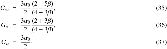 \begin{eqnarray} \label{ggg1} G_{\varpi} &=& \frac{3 \alpha_0 }{2} \frac{(2-5 \beta )}{ (4-3 \beta )}, \\\label{ggg2} G_\sigma &=& \frac{3 \alpha_0 }{2} \frac{(2+3\beta)}{(4-3\beta)},\\\label{ggg3} G_{\alpha} &=& \frac{3 \alpha_0 }{2}\cdot \end{eqnarray}