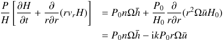 \begin{eqnarray} \frac{P}{H} \left[\pder{H}{ t} + \kpder{}{r}{r}(r v_rH)\right] &&= P_0n\Omega\bar{h} + \frac{P_0}{H_0}\kpder{}{r}{r}(r^2\Omega\bar{u}H_0)\notag\\ &&=P_0n\Omega\bar{h} -{\rm i}kP_0r\Omega\bar{u} \end{eqnarray}