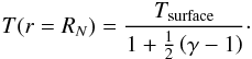 \begin{equation} T(r=R_N) = \frac{T_{\rm surface}}{1+\frac{1}{2}\left(\gamma - 1\right)} \cdot \end{equation}
