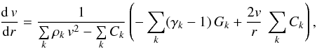 \begin{equation} \frac{{\rm d}\,v}{{\rm d}r} = \frac{1}{\sum \limits_k \rho_k\, v^2 - \sum \limits_k C_k} \left( -\sum \limits_k (\gamma_k -1)\,G_k + \frac{2v}{r}\, \sum \limits_k C_k \right) , \label{velocity} \end{equation}