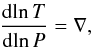 \begin{equation} \frac{{\rm d}\! \ln T}{{\rm d} \!\ln P} = \nabla, \label{eq:etrans} \end{equation}