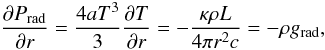 \begin{equation} \frac{\partial P_{\rm rad}}{\partial r} = \frac{4 a T^3}{3} \frac{\partial T}{ \partial r} = - \frac{\kappa \rho L}{4 \pi r^2 c} = - \rho g_{\rm rad}, \label{eq:diff} \end{equation}