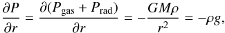 \begin{equation} \frac{\partial P}{\partial r} = \frac{\partial (P_{\rm gas}+P_{\rm rad})}{\partial r} = -\frac{GM\rho}{r^2} = -\rho g, \label{eq:HSE} \end{equation}