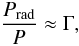 \begin{equation} \frac{P_{\rm rad}}{P} \approx \Gamma, \end{equation}