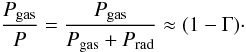\begin{equation} \frac{P_{\rm gas}}{P} = \frac{P_{\rm gas}}{P_{\rm gas}+P_{\rm rad}} \approx (1-\Gamma)\cdot \label{eq:PGAM} \end{equation}