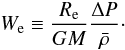 \begin{equation} W_{\rm e} \equiv \frac{R_{\rm e}}{GM} \frac{\Delta P}{\bar{\rho}}\cdot \label{eq:wedef} \end{equation}
