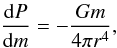 \begin{equation} \frac{{\rm d}P}{{\rm d}m} = -\frac{Gm}{4\pi r^4}, \label{eq:hydeq} \end{equation}
