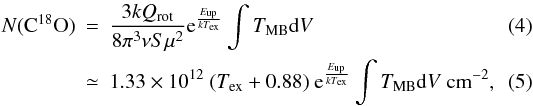\begin{eqnarray} N({\rm C^{18}O})&=&\frac{3kQ_{\rm rot}}{8\pi^{3}\nu S\mu^{2}}{\rm e}^{\frac{E_{\rm up}}{kT_{\rm ex}}}\int T_{\rm MB}{\rm d}V \\ &\simeq&1.33\times10^{12}\ (T_{\rm ex}+0.88)\ {\rm e}^{\frac{E_{\rm up}}{kT_{\rm ex}}}\int T_{\rm MB}{\rm d}V\ \rm{cm^{-2}}, \end{eqnarray}