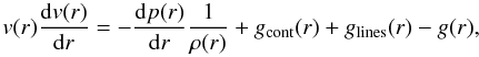 \appendix \setcounter{section}{1} \begin{equation} v(r){\d v(r) \over \d r} = - {\d p(r) \over \d r} {1 \over \rho(r)} + g_{\rm cont}(r) + g_{\rm lines}(r) - g(r) , \end{equation}