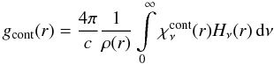 \appendix \setcounter{section}{1} \begin{equation} g_{\rm cont}(r) = {4 \pi \over c} {1 \over \rho(r)} \int\limits_0^\infty \chi_\nu^\mathrm{cont}(r) H_\nu(r)\,\d\nu \end{equation}