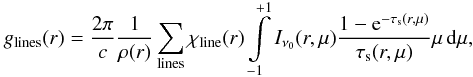\appendix \setcounter{section}{1} \begin{eqnarray} g_{\rm lines}(r) = {2 \pi \over c} {1 \over \rho(r)} \sum_{\rm lines} \chi_{\rm line}(r) \int\limits_{-1}^{+1}I_{\nu_0}(r,\mu) {{1-{\rm e}^{-\tau_{\rm s}(r,\mu)}} \over \tau_{\rm s}(r,\mu)} \mu \,\d\mu , \label{gcal} \end{eqnarray}