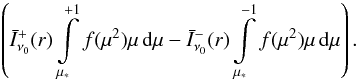 \appendix \setcounter{section}{1} \begin{eqnarray} \left( \bar{I}^+_{\nu_0}(r) \int\limits_{\mustar}^{+1} f(\mu^2) \mu \,\d\mu - \bar{I}^-_{\nu_0}(r) \int\limits_{\mustar}^{-1} f(\mu^2) \mu \,\d\mu\right). \label{gcal2} \end{eqnarray}