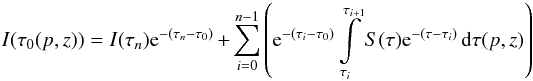 $$I(\tau_0(p,z))=I(\tau_n){\rm e}^{-(\tau_n-\tau_0)}+\sum\limits_{i=0}^{n-1}\left({\rm e}^{-(\tau_i-\tau_0)} \int\limits_{\tau_i}^{\tau_{i+1}} S(\tau){\rm e}^{-(\tau-\tau_i)}\,\d\tau(p,z)\right)$$