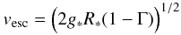 \begin{eqnarray} \vesc = \Bigl( 2\gstar\Rstar (1-\Gamma) \Bigr)^{1/2} \label{ves} \end{eqnarray}