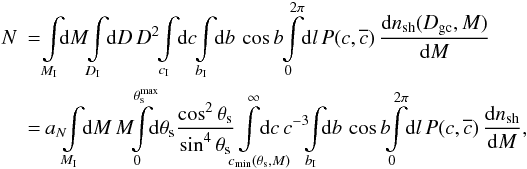 \begin{eqnarray} N & = & \hskip -0.15cm \int\limits_{M_{\rm I}} \hskip -0.15cm {\rm d}M \hskip -0.1cm \int\limits_{D_{\rm I}} \hskip -0.1cm {\rm d}D\,D^2 \hskip -0.1cm \int\limits_{c_{\rm I}} \hskip -0.1cm {\rm d}c \hskip -0.1cm \int\limits_{b_{\rm I}} \hskip -0.1cm {\rm d}b \,\cos b \hskip -0.1cm \int\limits_0^{2\pi} \hskip -0.1cm {\rm d}l\, P(c,\overline{c})\, \frac{{\rm d}n_{\rm sh}(D_{\rm gc},M)}{{\rm d}M} \\ & = & \hskip -0.1cm a_N \hskip -0.15cm \int\limits_{M_{\rm I}} \hskip -0.1cm {\rm d}M\, M \hskip -0.15cm \int\limits_{0}^{\theta_{\rm s}^{\rm max}} \hskip -0.15cm {\rm d}\theta_{\rm s} \frac{\cos^2\theta_{\rm s}}{\sin^4\theta_{\rm s}} \hskip -0.6cm \int\limits_{\hskip 0.5cm c_{\rm min}(\theta_{\rm s},M)}^{\infty} \hskip -0.65cm {\rm d}c\,c^{-3} \hskip -0.15cm \int\limits_{b_{\rm I}} \hskip -0.15cm {\rm d}b\,\cos b \hskip -0.15cm \int\limits_{0}^{2\pi} \hskip -0.1cm {\rm d}l\,P(c,\overline{c})\,\frac{{\rm d}n_{\rm sh}}{{\rm d}M}, \nonumber \end{eqnarray}