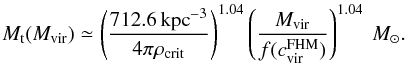 \appendix \setcounter{section}{1} \begin{equation} \label{eq:app_Mt_Mv} M_{\rm t}(M_{\rm vir}) \simeq \left( \frac{712.6\,{\rm kpc}^{-3}}{4\pi \rho_{\rm crit}} \right)^{1.04} \left( \frac{M_{\rm vir}}{f(c^{\rm FHM}_{\rm vir})} \right)^{1.04}~{M}_\odot. \end{equation}