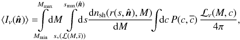 \appendix \setcounter{section}{3} \begin{equation} \label{eq:diffint} \langle I_\nu(\hat{\mathbi{n}}) \rangle = \hskip -0.2cm \int\limits_{M_{\rm min}}^{M_{\rm max}} \hskip -0.15cm {\rm d}M \hskip -0.3cm \int\limits_{s_*(\mathcal{L}(M,\tilde{s}))}^{s_{\rm max}(\hat{\mathbi{n}})} \hskip -0.4cm {\rm d}s \frac{{\rm d}n_{\rm sh}(r(s,\hat{\mathbi{n}}),M)}{{\rm d}M} \hskip -0.15cm \int \hskip -0.15cm {\rm d}c\, P(c,\overline{c})\, \frac{\mathcal{L}_\nu(M,c)}{4 \pi}, \end{equation}