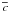 \hbox{$\overline{c}$}