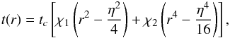 \begin{equation} t(r)= t_c \left [\chi_{1}\left (r^2-\frac{\eta^2}{4}\right ) + \chi_{2}\left (r^4-\frac{\eta^4}{16}\right ) \right ] , \label{eq:thickness_2} \end{equation}