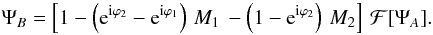 \begin{equation} \Psi_B=\left [1 - \left({\rm e}^{\rm i\varphi_2}- {\rm e}^{\rm i\varphi_1}\right)\,M_1\, - \left(1- {\rm e}^{\rm i\varphi_2}\right)\,M_2 \right ]\,\mathcal{F}[\Psi_A] . \label{eq:amplitude_B} \end{equation}