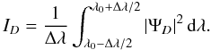 \begin{equation} I_{D}=\frac{1}{\Delta\lambda}\int_{\lambda_0-\Delta\lambda/2}^{\lambda_0+\Delta\lambda/2} |\Psi_D|^2\,\rm d\lambda . \label{eq:intensity_D} \end{equation}