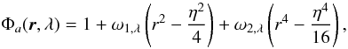\begin{equation} \Phi_a(\vec{r}, \lambda)= 1 + \omega_{1, \lambda}\left(r^2-\frac{\eta^2}{4}\right ) + \omega_{2, \lambda}\left (r^4-\frac{\eta^4}{16}\right ) ,\\ \label{eq:ampl_apodization} \end{equation}