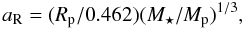 $$ a_{\rm R} = (R_{\rm p}/0.462) (M_\star / M_{\rm p})^{1/3}, $$