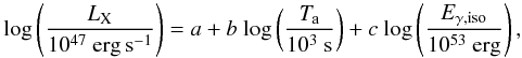 \begin{equation} {\rm log}\left(\frac{L_{\rm X}}{10^{47}~\rm erg\, s^{-1}}\right)=\it a+b{\rm ~log} \left(\frac{T_{\rm a}}{\rm 10^{3}~s}\right) +\it c{\rm ~log}\left(\frac{E_{\gamma,\rm iso}}{\rm 10^{53}~erg}\right), \end{equation}
