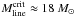 \hbox{$M_{\rm line}^{\rm crit}\approx18~M_{\sun}$}