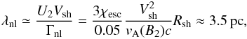\begin{equation} \lambda_{\rm nl}\simeq \frac{U_2V_{\rm sh}}{\Gamma_{\rm nl}}= \frac{3\chi_{\rm esc}}{0.05}\frac{V_{\rm sh}^{2}}{v_{\rm A}(B_{2} )c}R_{\rm sh} \approx 3.5\, {\rm pc}, \end{equation}