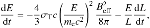 \begin{equation} \frac{{\rm d} E}{{\rm d} t} = -\frac{4}{3} \sigma_{\rm T} c \left( \frac{E}{m_{\rm e} c^2}\right)^2 \frac{B_{\rm eff}^2}{8\pi} - \frac{E}{L}\frac{{\rm d}L}{{\rm d}t}, \end{equation}
