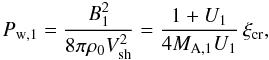 \begin{equation} P_{\rm w,1} = \frac{B_{1}^{2}}{8\pi\rho_{0}V_{\rm sh}^{2}} = \frac{1+U_{1}}{4M_{\rm A,1}U_{1}}\, \xi_{\rm cr}, \end{equation}
