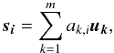 $$ \ \vec{s_{i}} = \displaystyle\sum_{k=1}^m a_{k,i}\vec{u_{k}}, $$