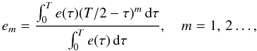 \appendix \setcounter{section}{4} \begin{equation} \label{eq:e-moments} e_m = \frac{\int_0^T e(\tau)(T/2-\tau)^m\,\text{d}\tau}{\int_0^T e(\tau)\,\text{d}\tau}, \quad m = 1,\, 2 \ldots, \end{equation}