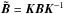 \hbox{$\vec{\tilde{B}}=\vec{K}\vec{B}\vec{K}^{-1}$}
