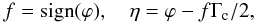 \begin{equation} \label{eq:srspropeta} f = \text{sign}(\varphi), \quad \eta = \varphi - f\Gamma_{\rm c}/2 , \end{equation}