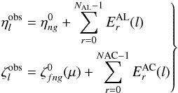 \begin{equation} \label{eq:generic1} \left. \begin{aligned} \eta_l^\text{obs} &= \eta^0_{ng} + \sum_{r=0}^{N_{\rm AL}-1} E_r^\text{AL}(l) \\ \zeta_l^\text{obs} &= \zeta^0_{fng}(\mu) + \sum_{r=0}^{N{\rm AC}-1} E_r^\text{AC}(l) \end{aligned} \right\} \end{equation}