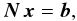 \begin{equation} \label{eq:norm1} \vec{N}\,\vec{x} = \vec{b} , \end{equation}