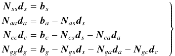 \begin{equation} \label{eq:precond1} \left. \begin{aligned} \vec{N}_{ss}\vec{d}_s &= \vec{b}_s \\ \vec{N}_{aa}\vec{d}_a &= \vec{b}_a-\vec{N}_{as}\vec{d}_s \\ \vec{N}_{cc}\vec{d}_c &= \vec{b}_c-\vec{N}_{cs}\vec{d}_s-\vec{N}_{ca}\vec{d}_a \\ \vec{N}_{gg}\vec{d}_g &= \vec{b}_g-\vec{N}_{gs}\vec{d}_s-\vec{N}_{ga}\vec{d}_a-\vec{N}_{gc}\vec{d}_c \quad \end{aligned} \right\} \end{equation}