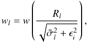 \begin{equation} \label{eq:wl} w_l = w\left(\frac{R_l}{\sqrt{\tilde{\sigma}_l^2 + \epsilon^2_i}}\right) , \end{equation}